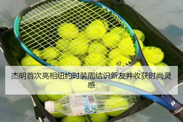 杰明首次亮相纽约时装周结识新友并收获时尚灵感